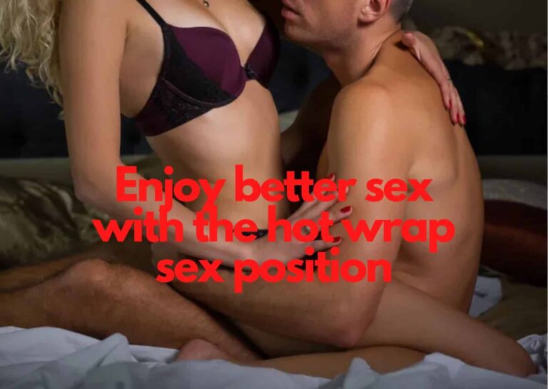 Hot Wrap Sex Position – Best sex for deeper penetration